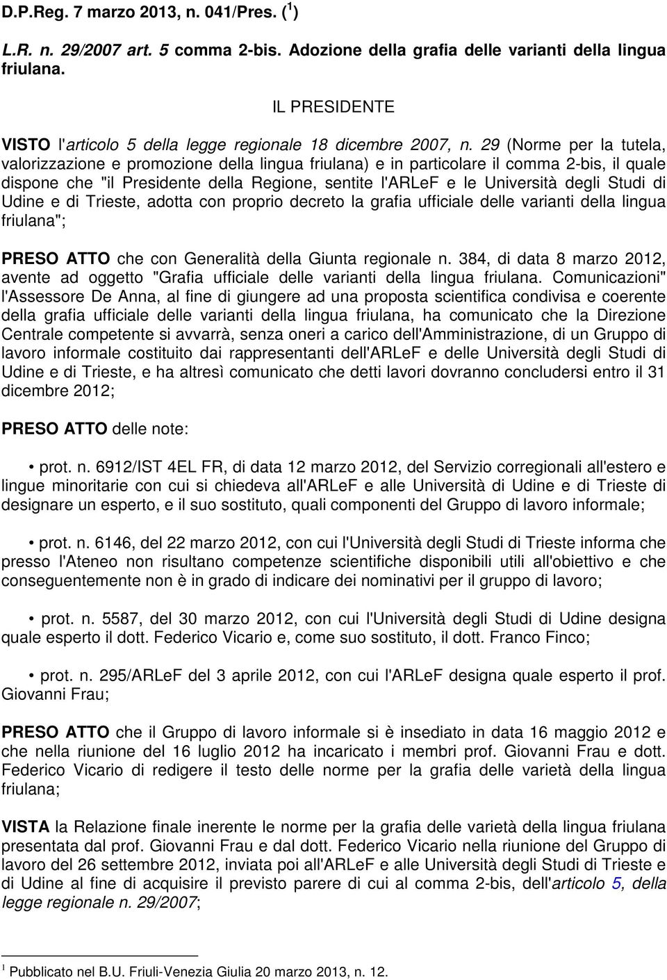 29 (Norme per la tutela, valorizzazione e promozione della lingua friulana) e in particolare il comma 2-bis, il quale dispone che "il Presidente della Regione, sentite l'arlef e le Università degli