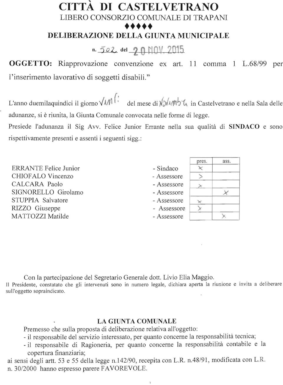 " L'anno duemilaquindici il giorno -/A1t1(: del mese di fd/amb~ in Castelvetrano e nella Sala delle adunanze, si è riunita, la Giunta Comunale convocata nelle forme di legge.