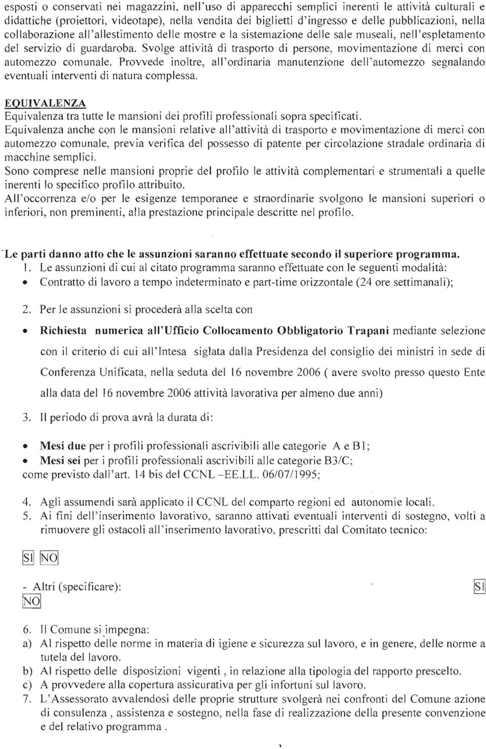 anche con le mansioni di trasporto e movimentazione di con automezzo comunale, verifica del UV:)':>Iv.X'V per stradale ordinaria di semplici.