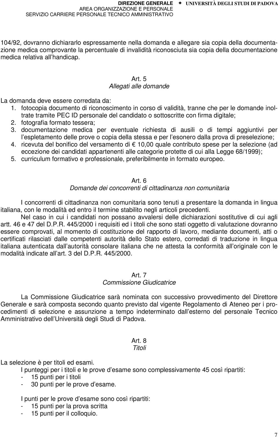 fotocopia documento di riconoscimento in corso di validità, tranne che per le domande inoltrate tramite PEC ID personale del candidato o sottoscritte con firma digitale; 2.