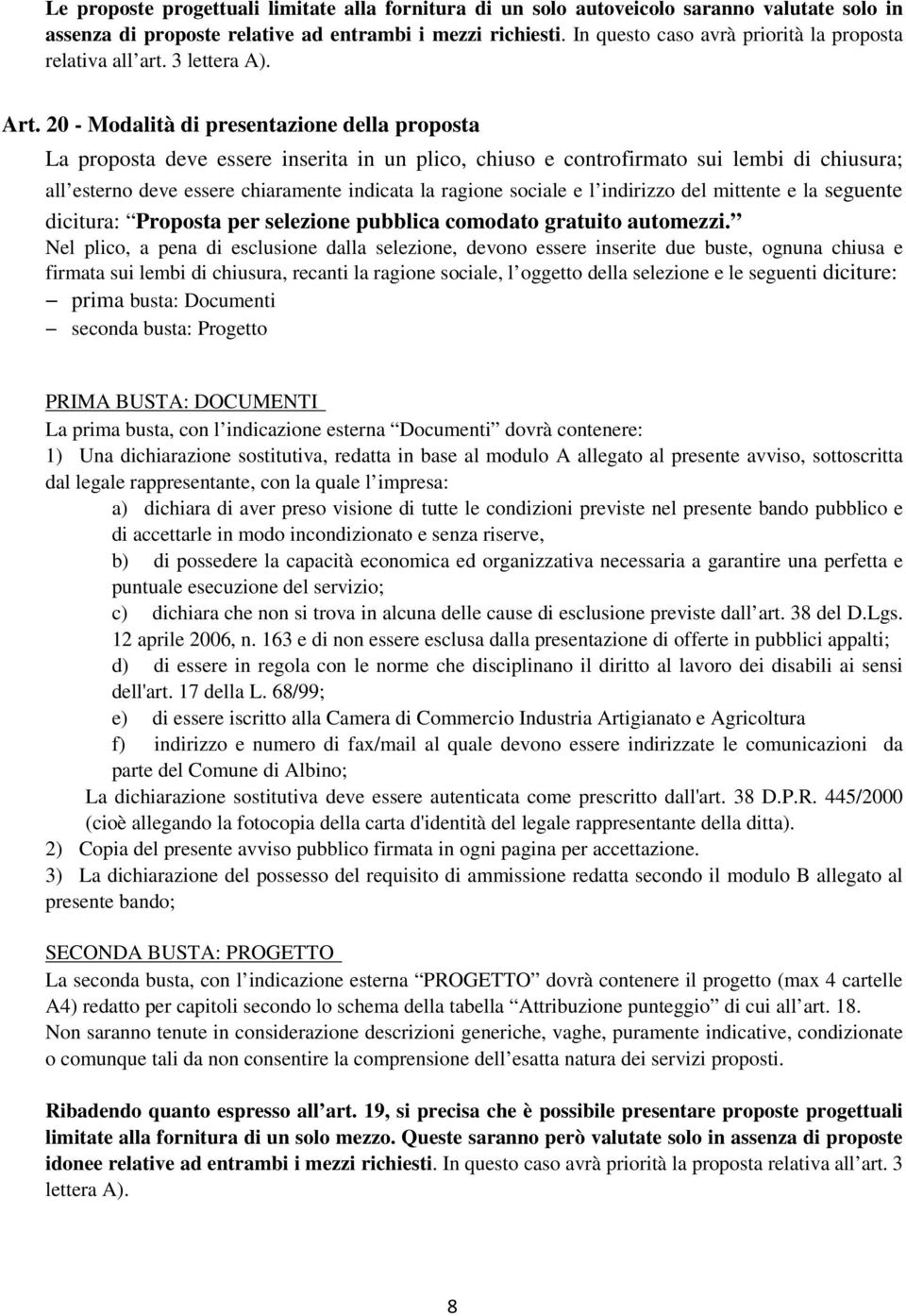 20 - Modalità di presentazione della proposta La proposta deve essere inserita in un plico, chiuso e controfirmato sui lembi di chiusura; all esterno deve essere chiaramente indicata la ragione