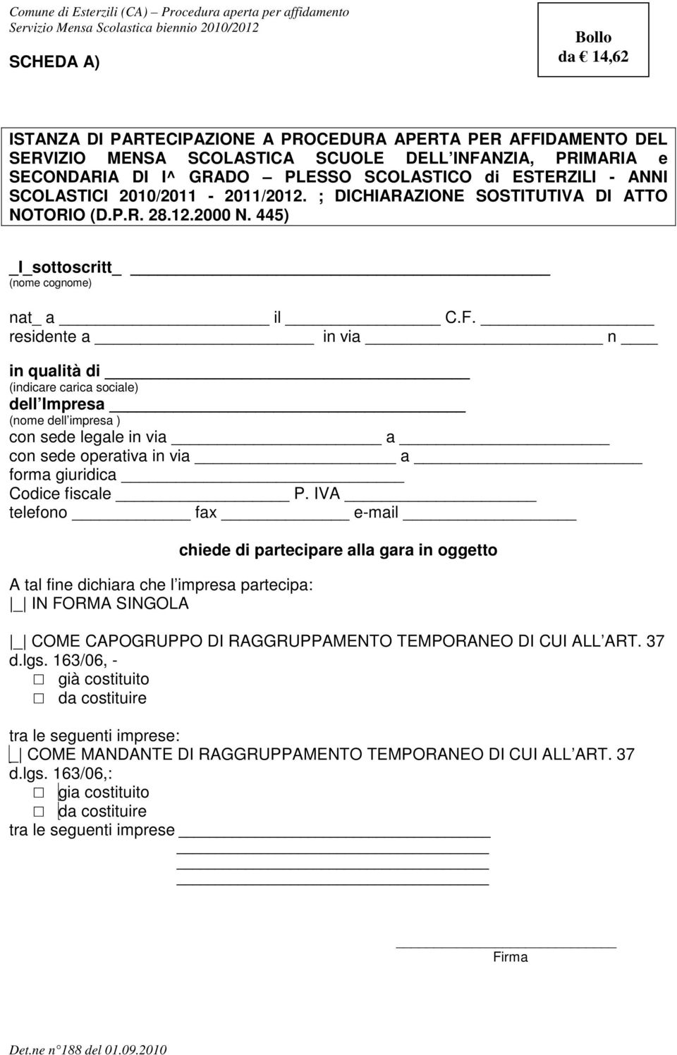 residente a in via n in qualità di (indicare carica sociale) dell Impresa (nome dell impresa ) con sede legale in via a con sede operativa in via a forma giuridica Codice fiscale P.