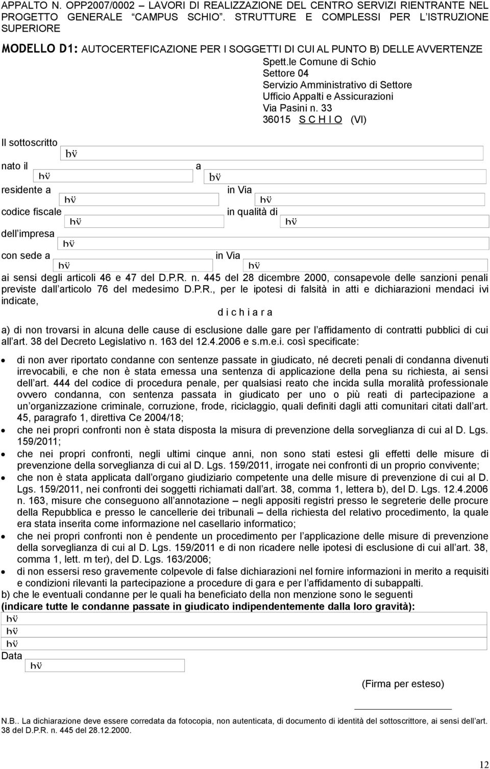 P.R., per le ipotesi di falsità in atti e dichiarazioni mendaci ivi indicate, d i c h i a r a a) di non trovarsi in alcuna delle cause di esclusione dalle gare per l affidamento di contratti pubblici