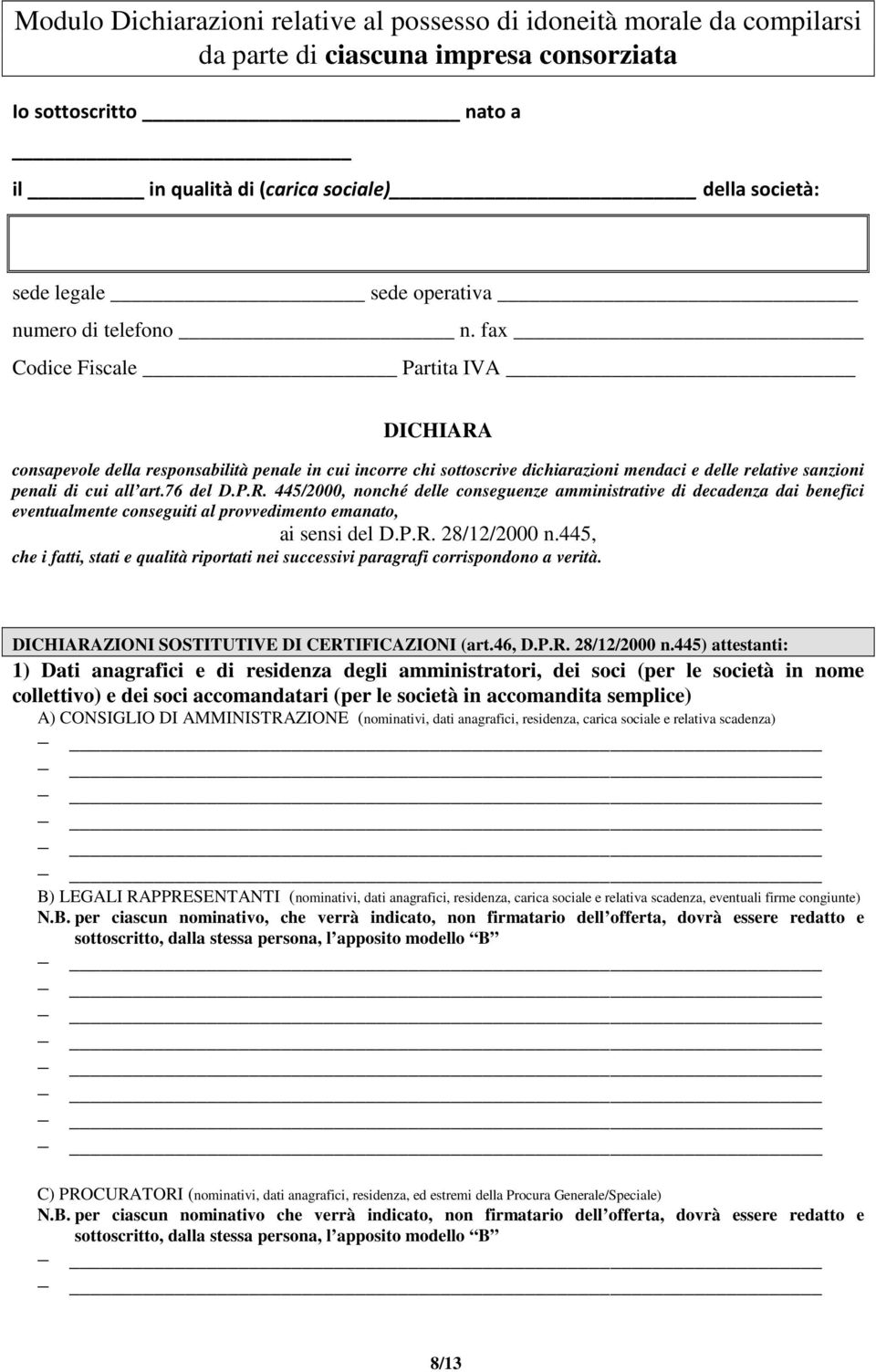 fax Codice Fiscale Partita IVA DICHIARA consapevole della responsabilità penale in cui incorre chi sottoscrive dichiarazioni mendaci e delle relative sanzioni penali di cui all art.76 del D.P.R. 445/2000, nonché delle conseguenze amministrative di decadenza dai benefici eventualmente conseguiti al provvedimento emanato, ai sensi del D.