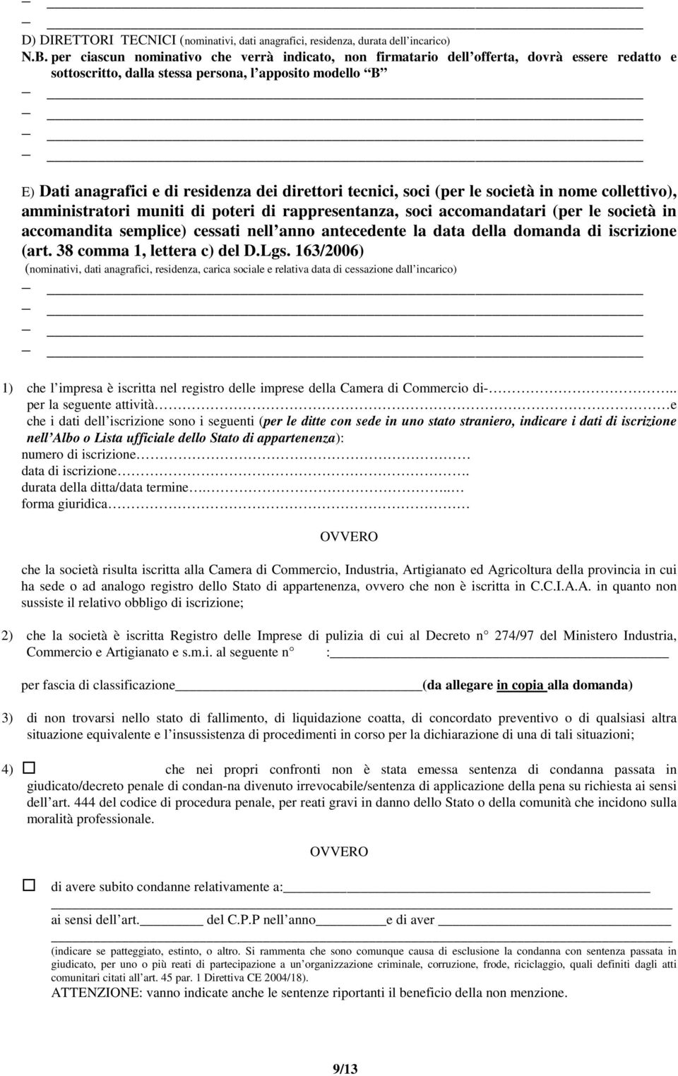 tecnici, soci (per le società in nome collettivo), amministratori muniti di poteri di rappresentanza, soci accomandatari (per le società in accomandita semplice) cessati nell anno antecedente la data