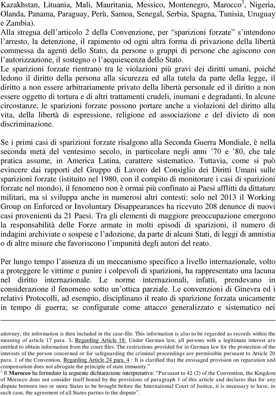 Stato, da persone o gruppi di persone che agiscono con l autorizzazione, il sostegno o l acquiescenza dello Stato.