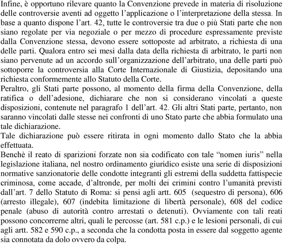 42, tutte le controversie tra due o più Stati parte che non siano regolate per via negoziale o per mezzo di procedure espressamente previste dalla Convenzione stessa, devono essere sottoposte ad