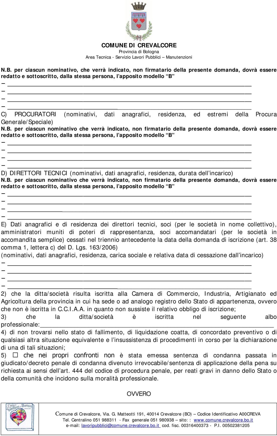 per ciascun nominativo che verrà indicato, non firmatario della presente domanda, dovrà essere D) DIRETTORI TECNICI (nominativi, dati anagrafici, residenza, durata dell incarico) N.B.