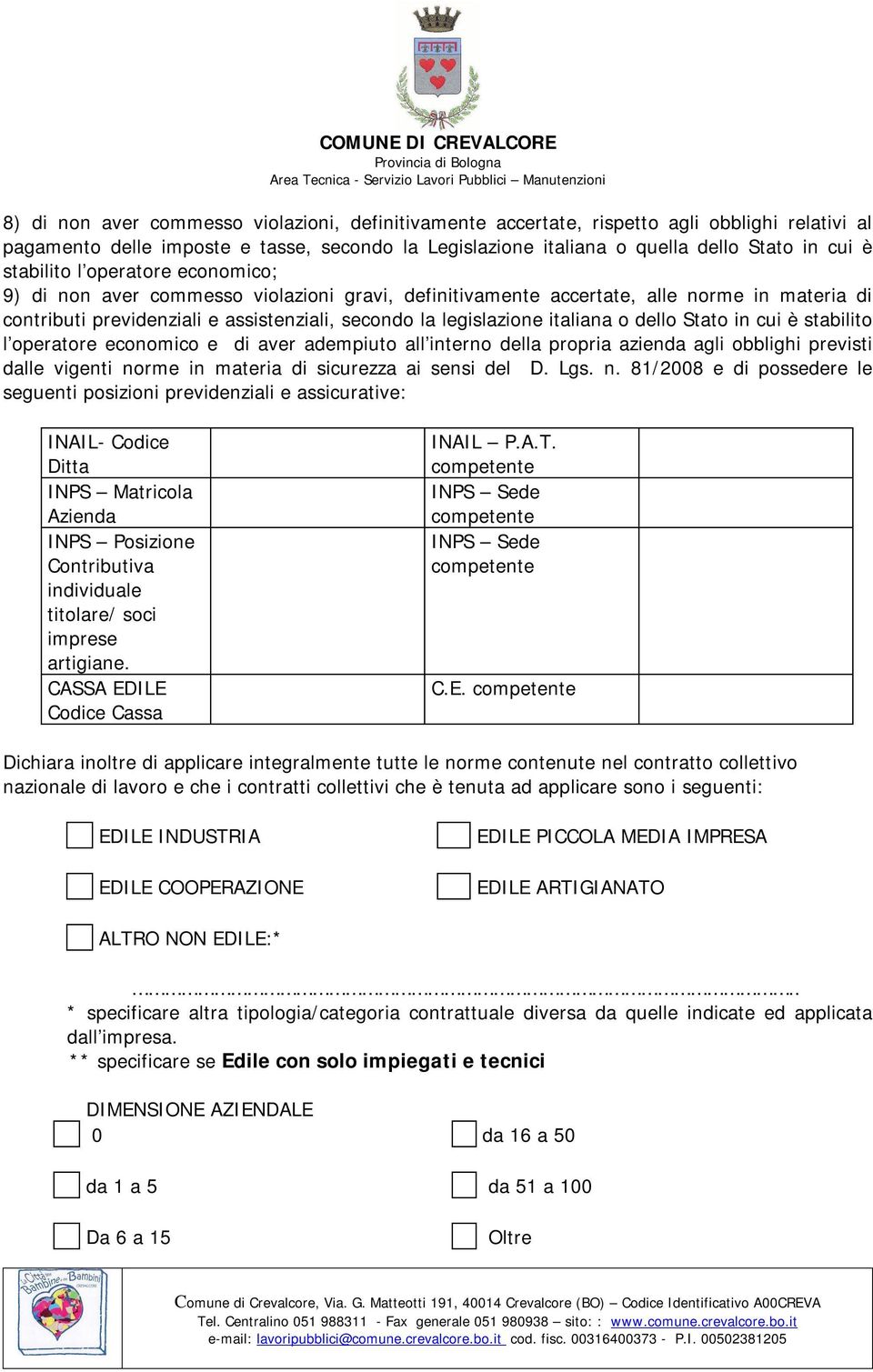 italiana o dello Stato in cui è stabilito l operatore economico e di aver adempiuto all interno della propria azienda agli obblighi previsti dalle vigenti norme in materia di sicurezza ai sensi del D.