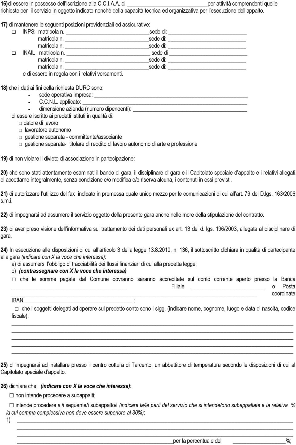 17) di mantenere le seguenti posizioni previdenziali ed assicurative: INPS: INAIL matricola n. sede di e di essere in regola con i relativi versamenti.