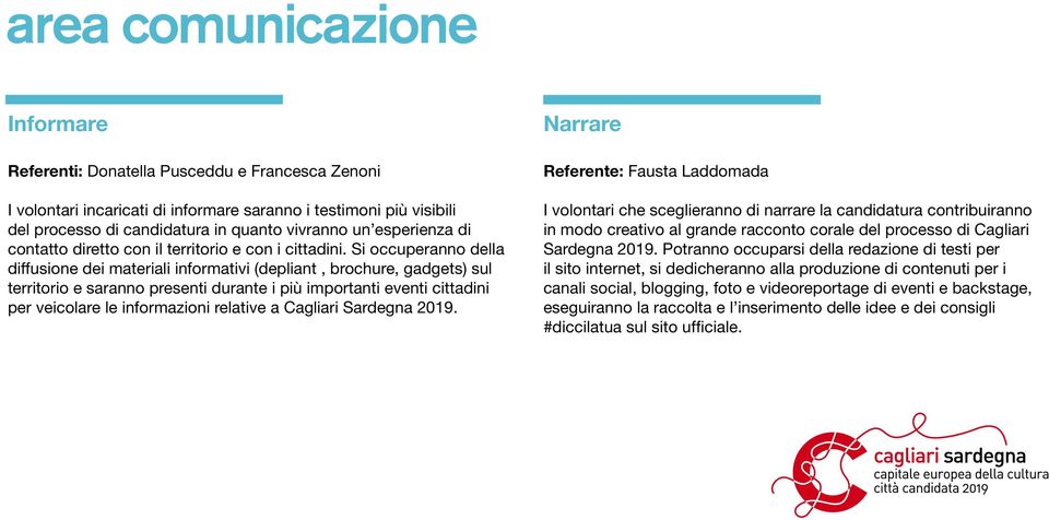 Si occuperanno della diffusione dei materiali informativi (depliant, brochure, gadgets) sul territorio e saranno presenti durante i più importanti eventi cittadini per veicolare le informazioni