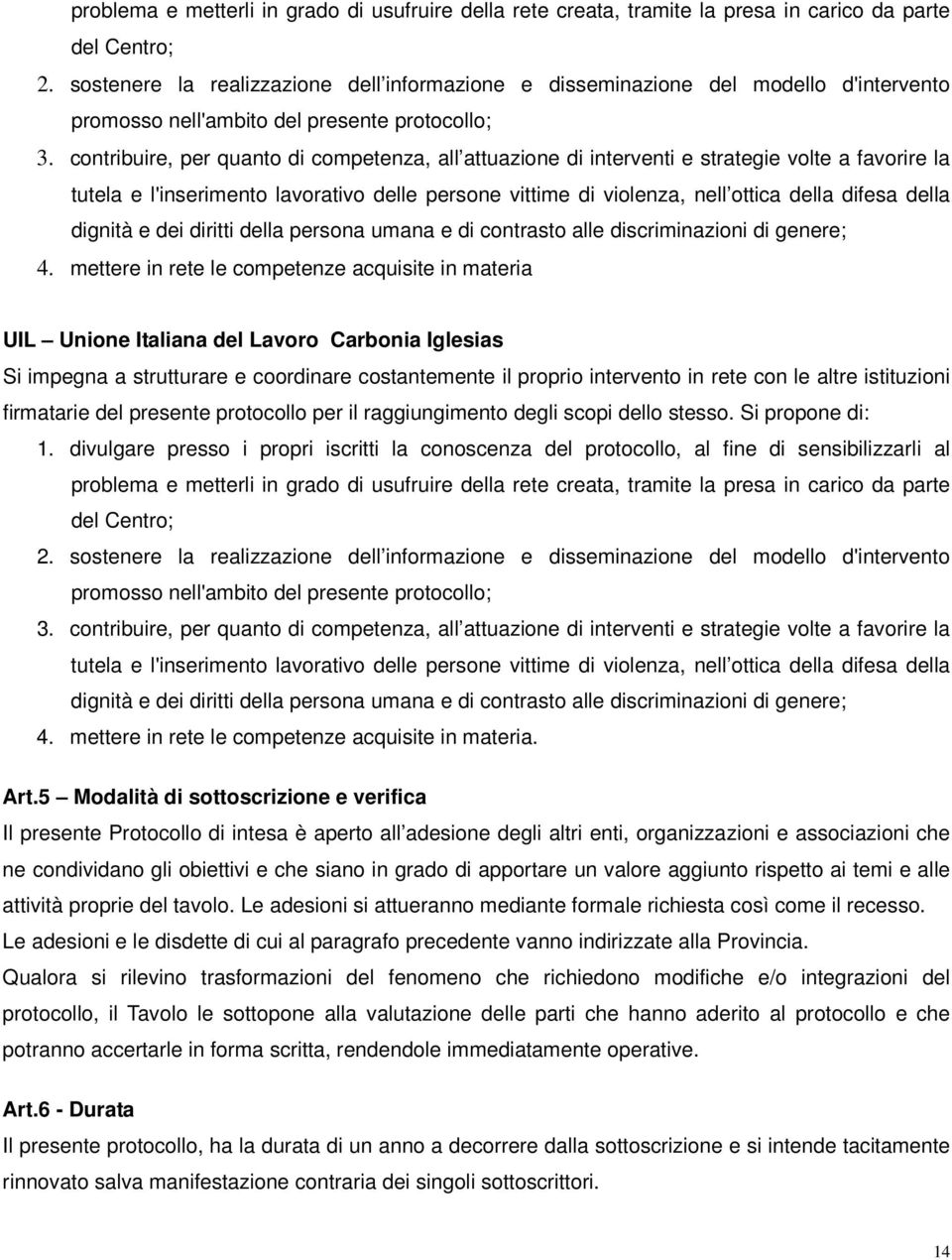 contribuire, per quanto di competenza, all attuazione di interventi e strategie volte a favorire la tutela e l'inserimento lavorativo delle persone vittime di violenza, nell ottica della difesa della