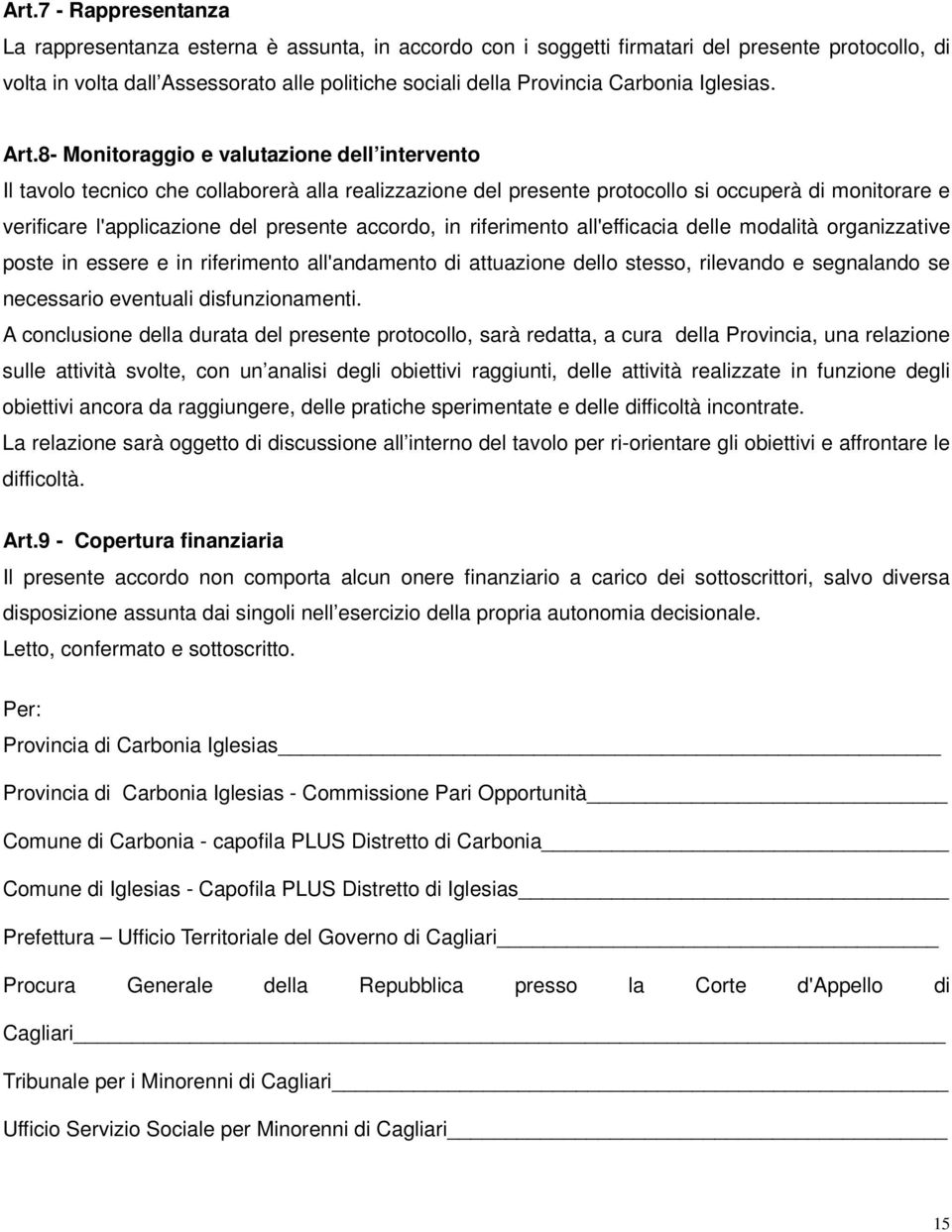 8- Monitoraggio e valutazione dell intervento Il tavolo tecnico che collaborerà alla realizzazione del presente protocollo si occuperà di monitorare e verificare l'applicazione del presente accordo,