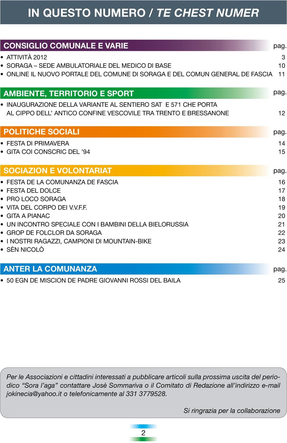 GITA COI CONSCRIC DEL 94 15 SOCIAZION E VOLONTARIAT FESTA DE LA COMUNANZA DE FASCIA 16 FESTA del DOLCE 17 PRO LOCO SORAGA 18 VITA DEL CORPO dei v.v.f.