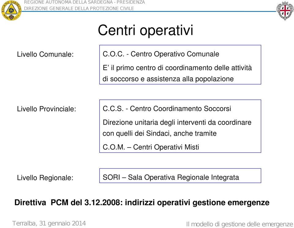 - Centro Coordinamento Soccorsi Direzione unitaria degli interventi da coordinare con quelli dei Sindaci, anche