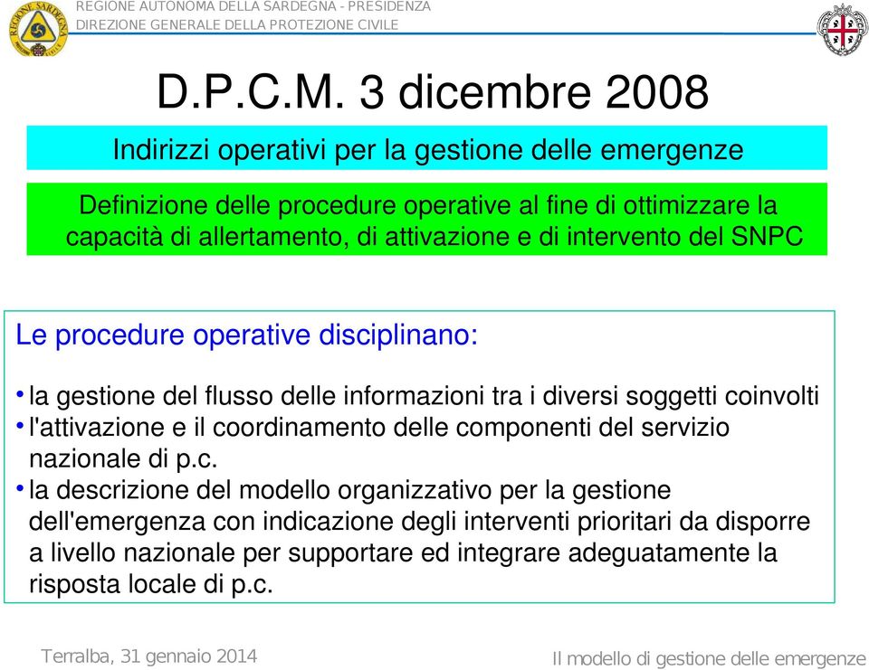 allertamento, di attivazione e di intervento del SNPC Le procedure operative disciplinano: la gestione del flusso delle informazioni tra i diversi