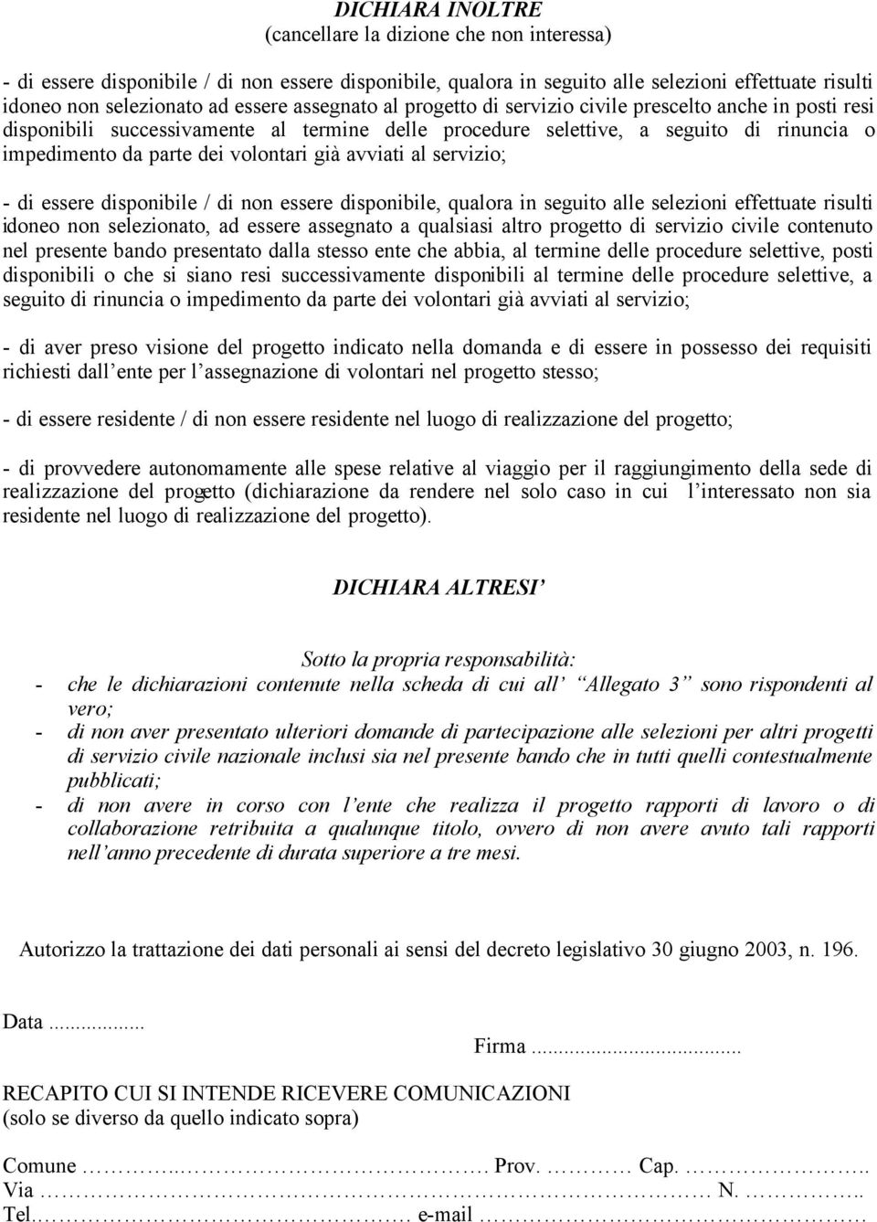 avviati al servizio; - di essere disponibile / di non essere disponibile, qualora in seguito alle selezioni effettuate risulti idoneo non selezionato, ad essere assegnato a qualsiasi altro progetto