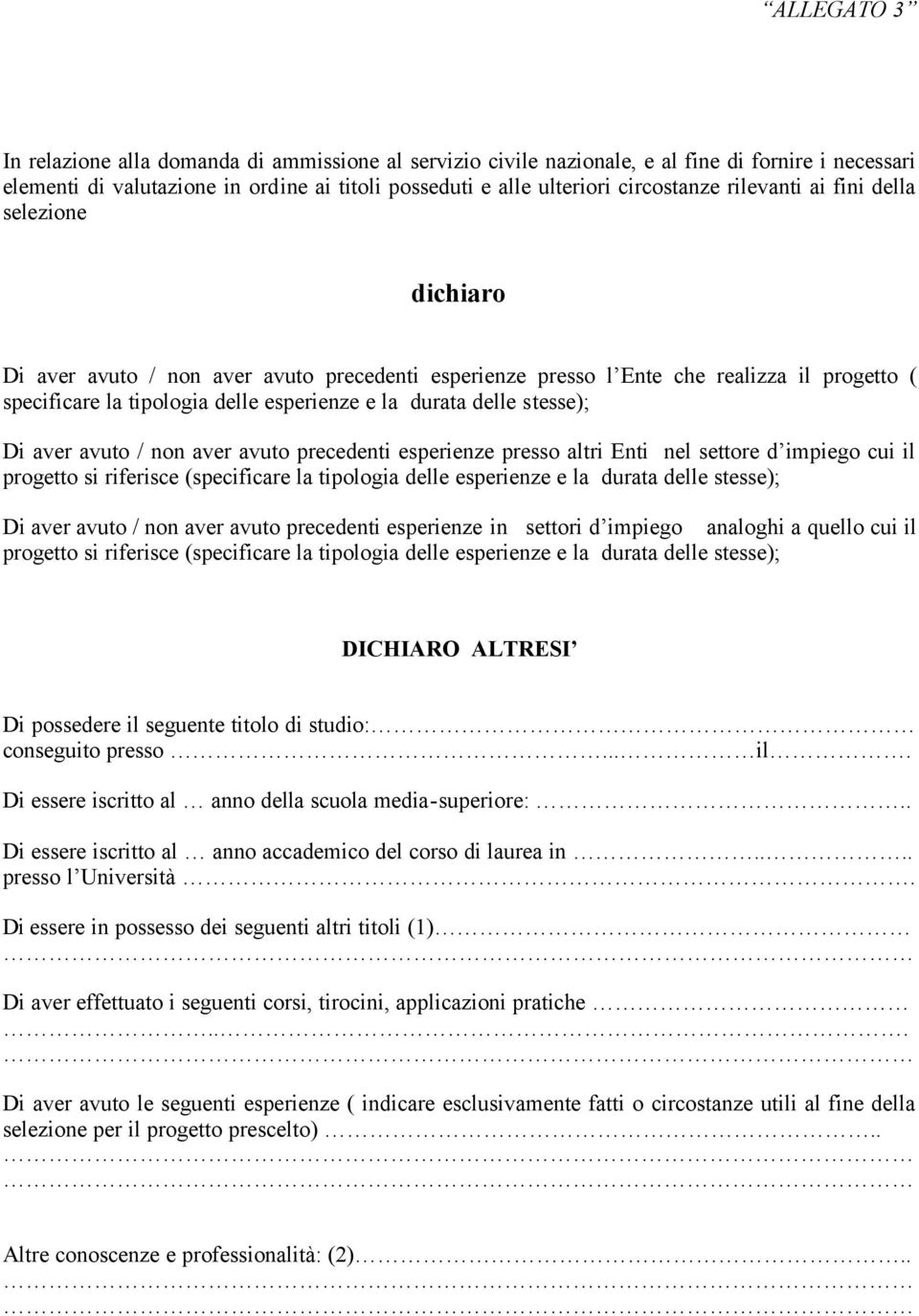 stesse); Di aver avuto / non aver avuto precedenti esperienze presso altri Enti nel settore d impiego cui il progetto si riferisce (specificare la tipologia delle esperienze e la durata delle