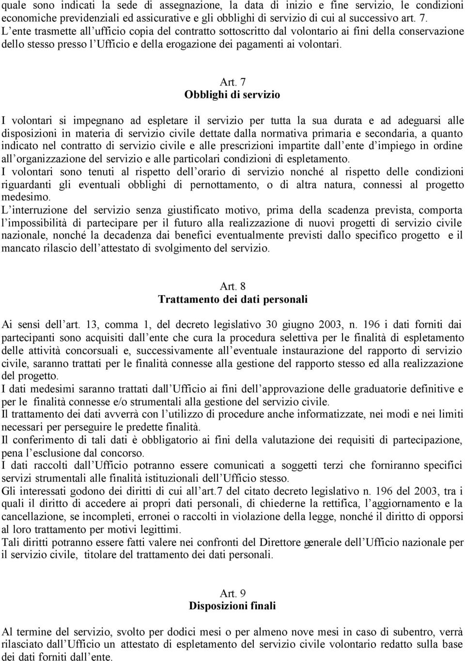 7 Obblighi di servizio I volontari si impegnano ad espletare il servizio per tutta la sua durata e ad adeguarsi alle disposizioni in materia di servizio civile dettate dalla normativa primaria e