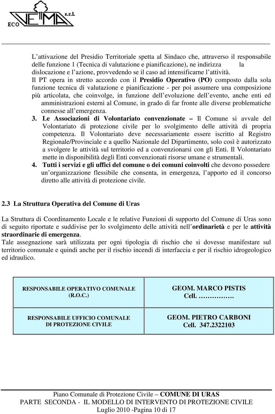 Il PT opera in stretto accordo con il Presidio Operativo (PO) composto dalla sola funzione tecnica di valutazione e pianificazione - per poi assumere una composizione più articolata, che coinvolge,