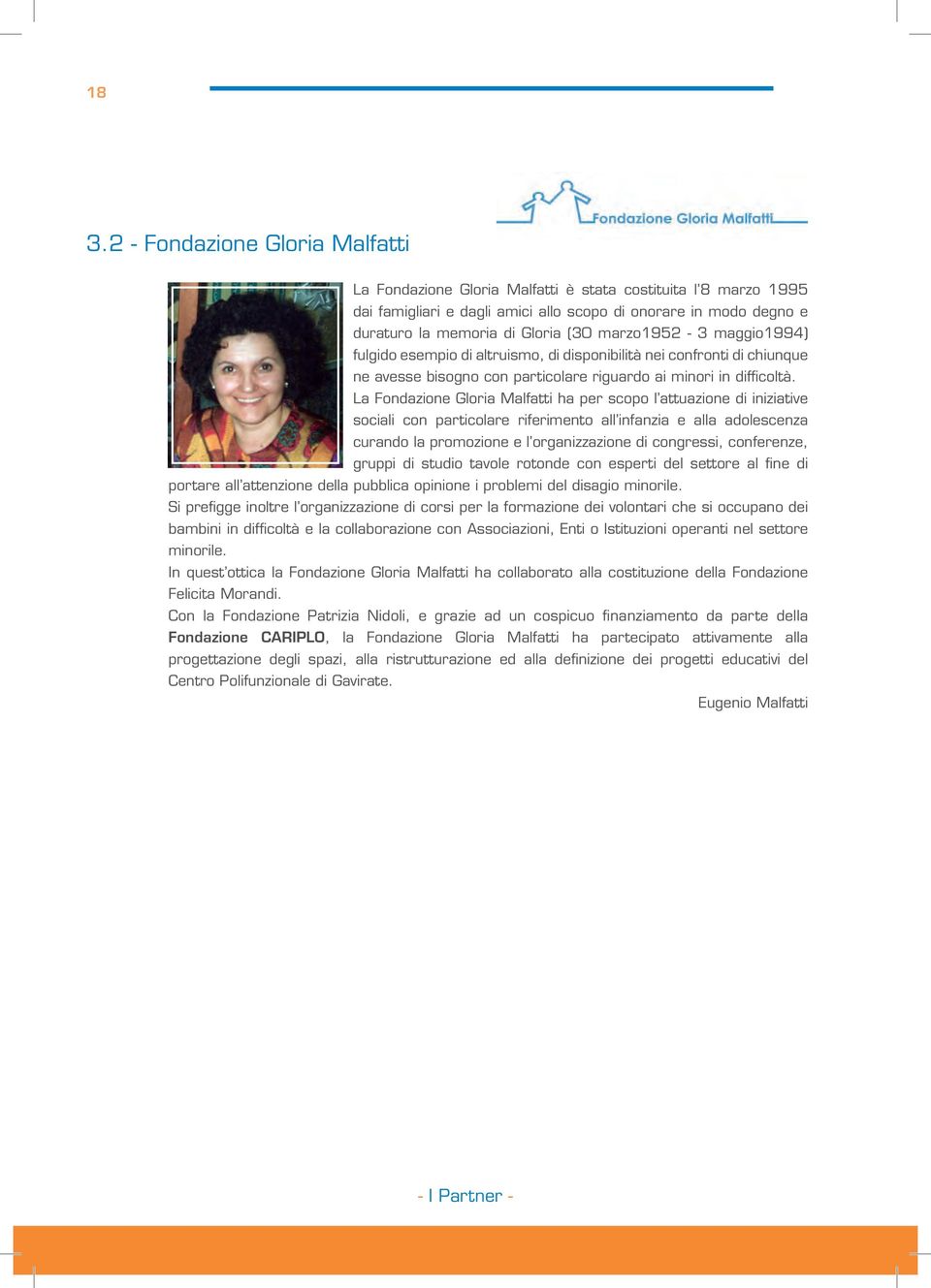 La Fondazione Gloria Malfatti ha per scopo l attuazione di iniziative sociali con particolare riferimento all infanzia e alla adolescenza curando la promozione e l organizzazione di congressi,