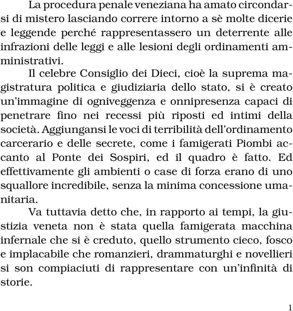 Il celebre Consiglio dei Dieci, cioè la suprema magistratura politica e giudiziaria dello stato, si è creato un immagine di ogniveggenza e onnipresenza capaci di penetrare fino nei recessi più