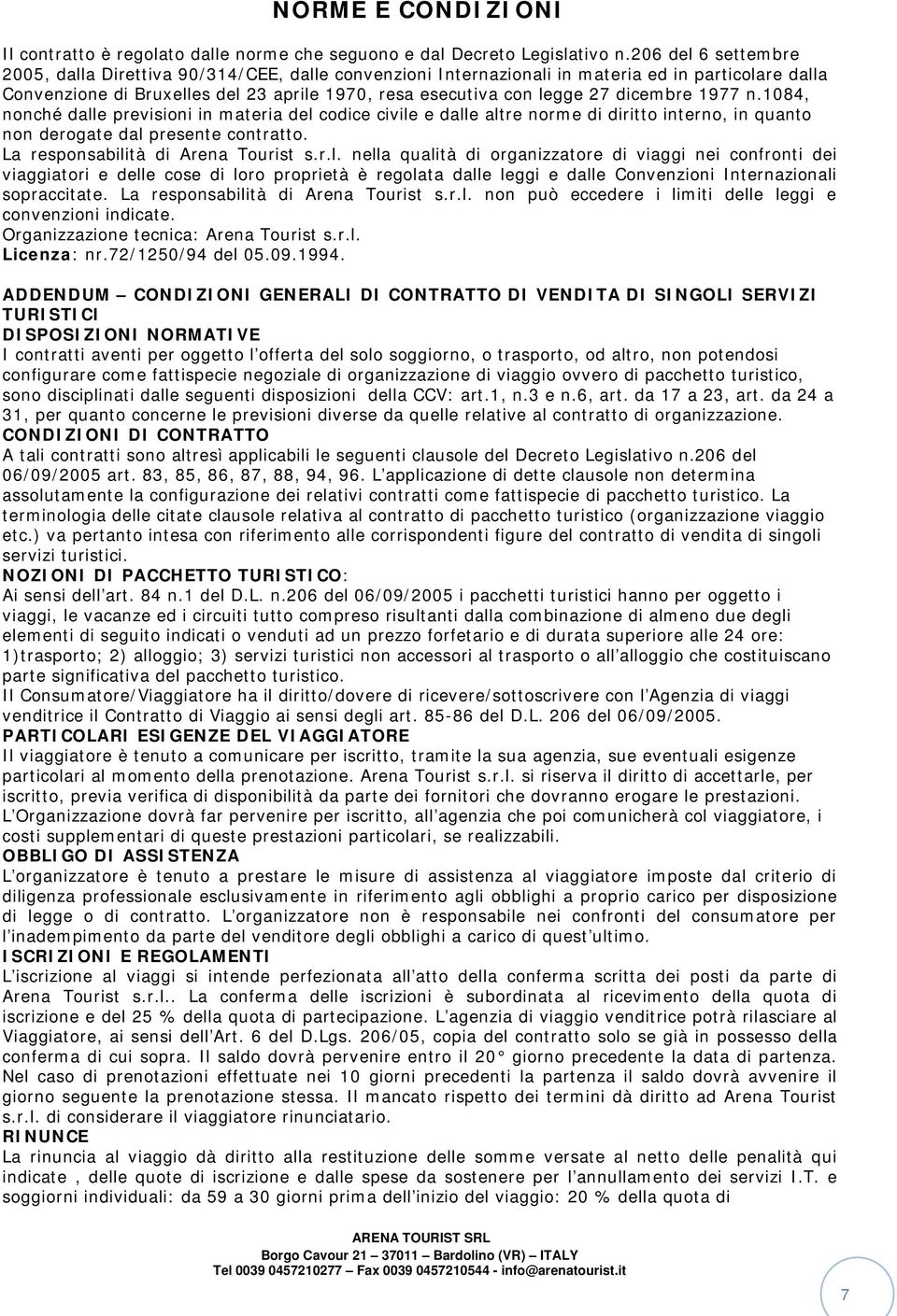 dicembre 1977 n.1084, nonché dalle previsioni in materia del codice civile e dalle altre norme di diritto interno, in quanto non derogate dal presente contratto. La responsabilità di Arena Tourist s.