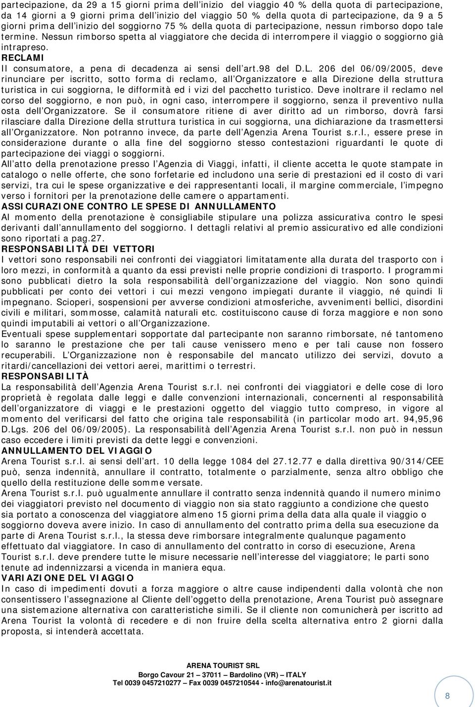 Nessun rimborso spetta al viaggiatore che decida di interrompere il viaggio o soggiorno già intrapreso. RECLA