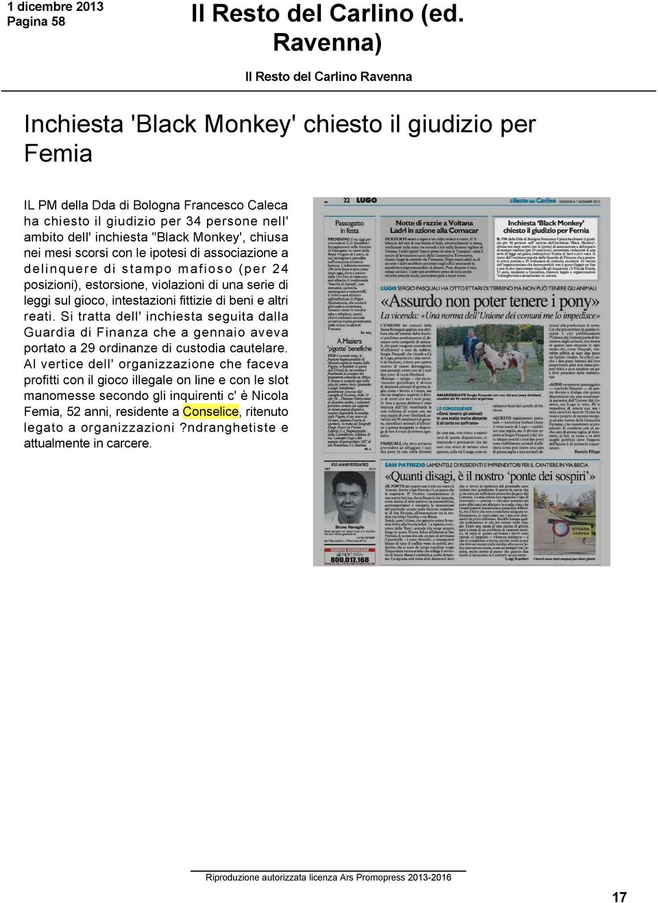 inchiesta "Black Monkey', chiusa nei mesi scorsi con le ipotesi di associazione a delinquere di stampo mafioso (per 24 posizioni), estorsione, violazioni di una serie di leggi sul gioco, intestazioni