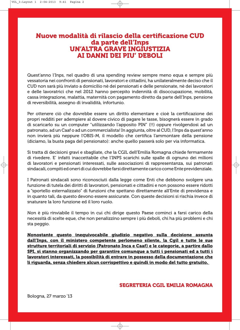 delle pensionate, nè dei lavoratori e delle lavoratrici che nel 2012 hanno percepito indennità di disoccupazione, mobilità, cassa integrazione, malattia, maternità con pagamento diretto da parte dell