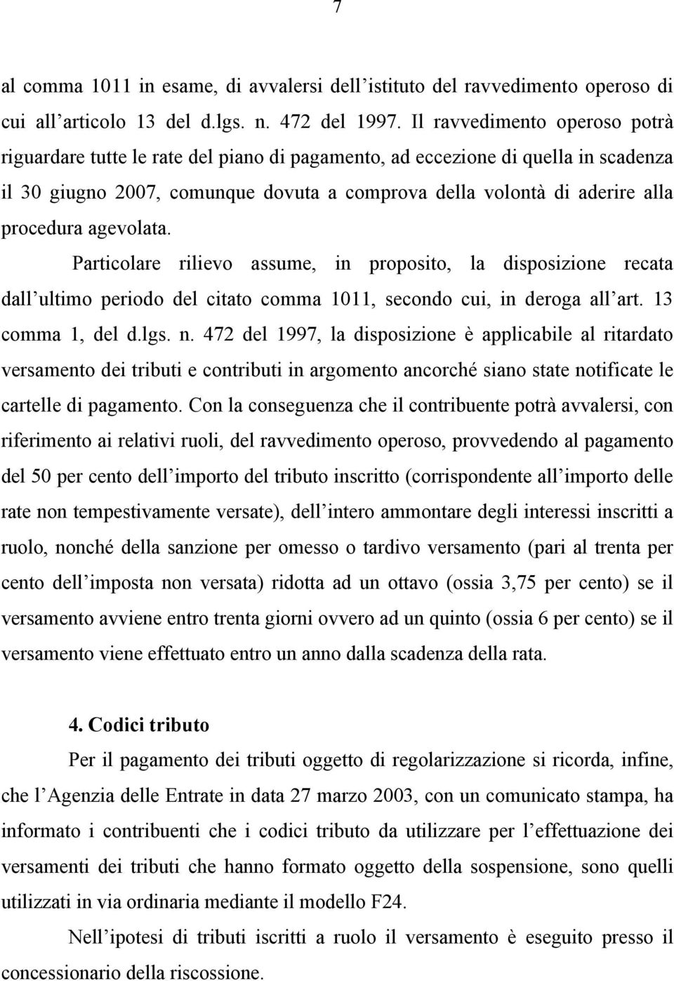 agevolata. Particolare rilievo assume, in proposito, la disposizione recata dall ultimo periodo del citato comma 1011, secondo cui, in deroga all art. 13 comma 1, del d.lgs. n.