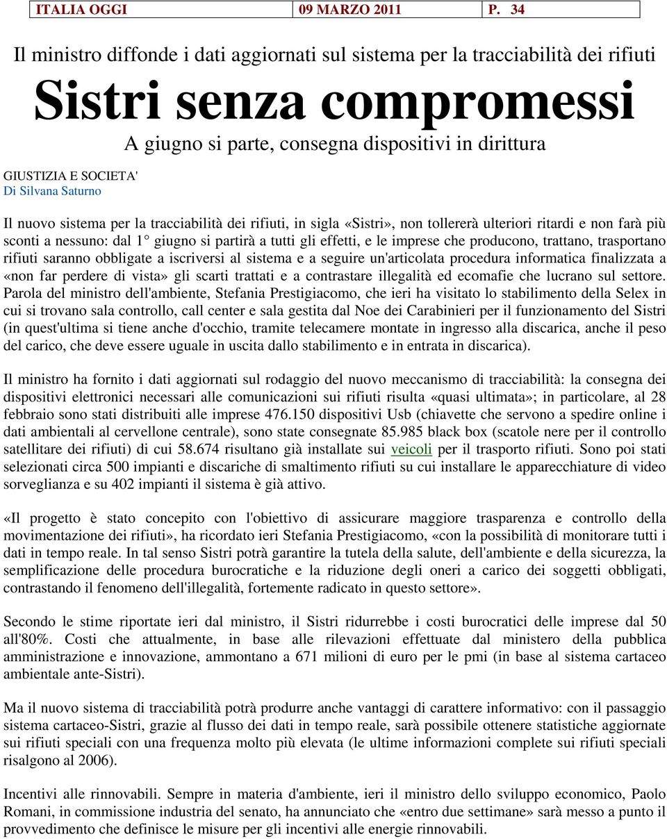 Saturno Il nuovo sistema per la tracciabilità dei rifiuti, in sigla «Sistri», non tollererà ulteriori ritardi e non farà più sconti a nessuno: dal 1 giugno si partirà a tutti gli effetti, e le