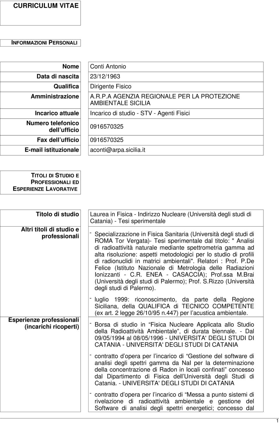 it TITOLI DI STUDIO E PROFESSIONALI ED ESPERIENZE LAVORATIVE Titolo di studio Altri titoli di studio e professionali Esperienze professionali (incarichi ricoperti) Laurea in Fisica - Indirizzo