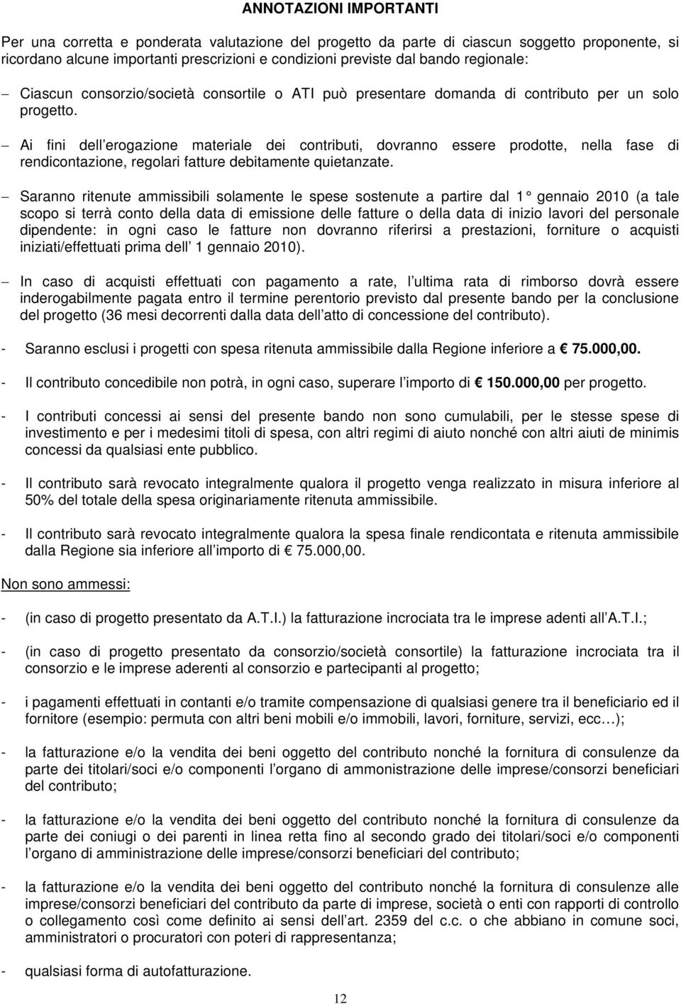 Ai fini dell erogazione materiale dei contributi, dovranno essere prodotte, nella fase di rendicontazione, regolari fatture debitamente quietanzate.