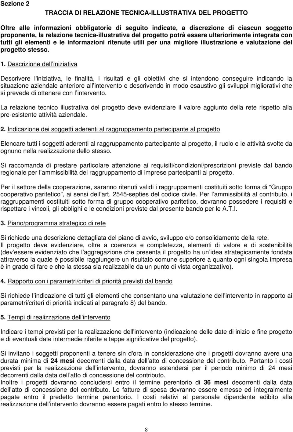 Descrizione dell iniziativa Descrivere l'iniziativa, le finalità, i risultati e gli obiettivi che si intendono conseguire indicando la situazione aziendale anteriore all intervento e descrivendo in