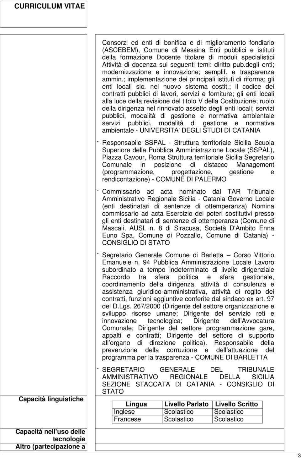 ; il codice dei contratti pubblici di lavori, servizi e forniture; gli enti locali alla luce della revisione del titolo V della Costituzione; ruolo della dirigenza nel rinnovato assetto degli enti