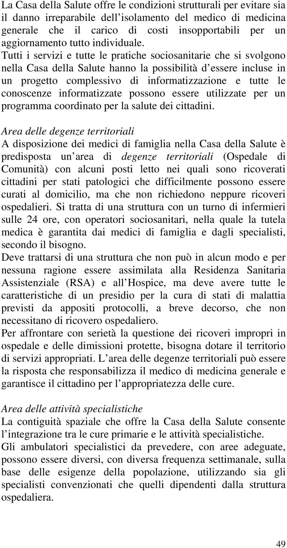 Tutti i servizi e tutte le pratiche sociosanitarie che si svolgono nella Casa della Salute hanno la possibilità d essere incluse in un progetto complessivo di informatizzazione e tutte le conoscenze