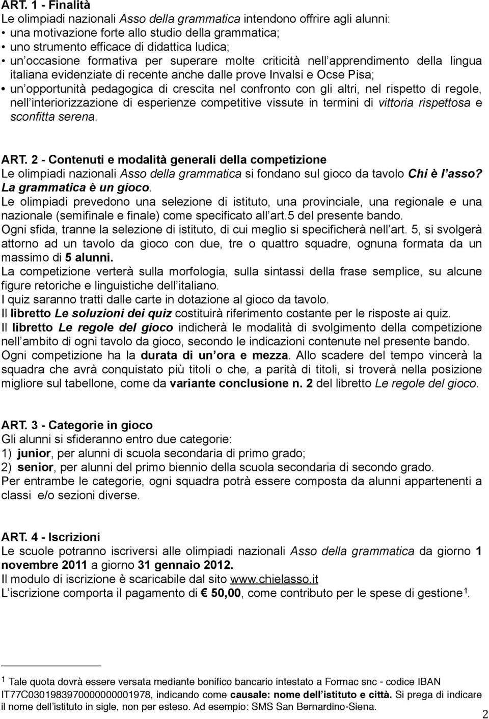 confronto con gli altri, nel rispetto di regole, nell interiorizzazione di esperienze competitive vissute in termini di vittoria rispettosa e sconfitta serena. ART.