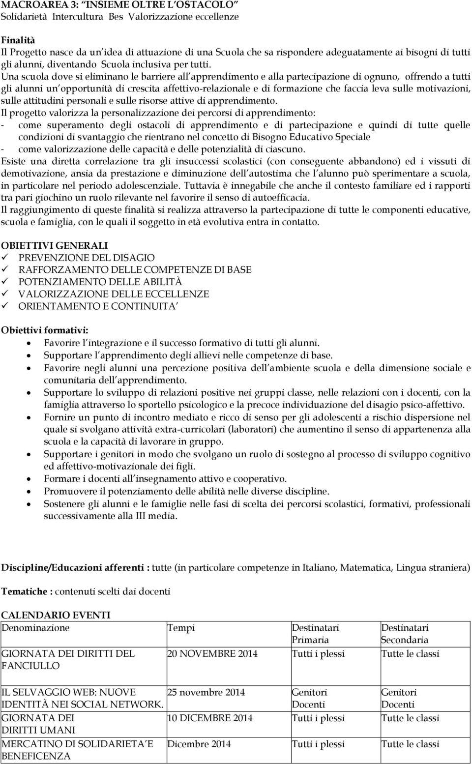 Una scuola dove si eliminano le barriere all apprendimento e alla partecipazione di ognuno, offrendo a tutti gli alunni un opportunità di crescita affettivo-relazionale e di formazione che faccia