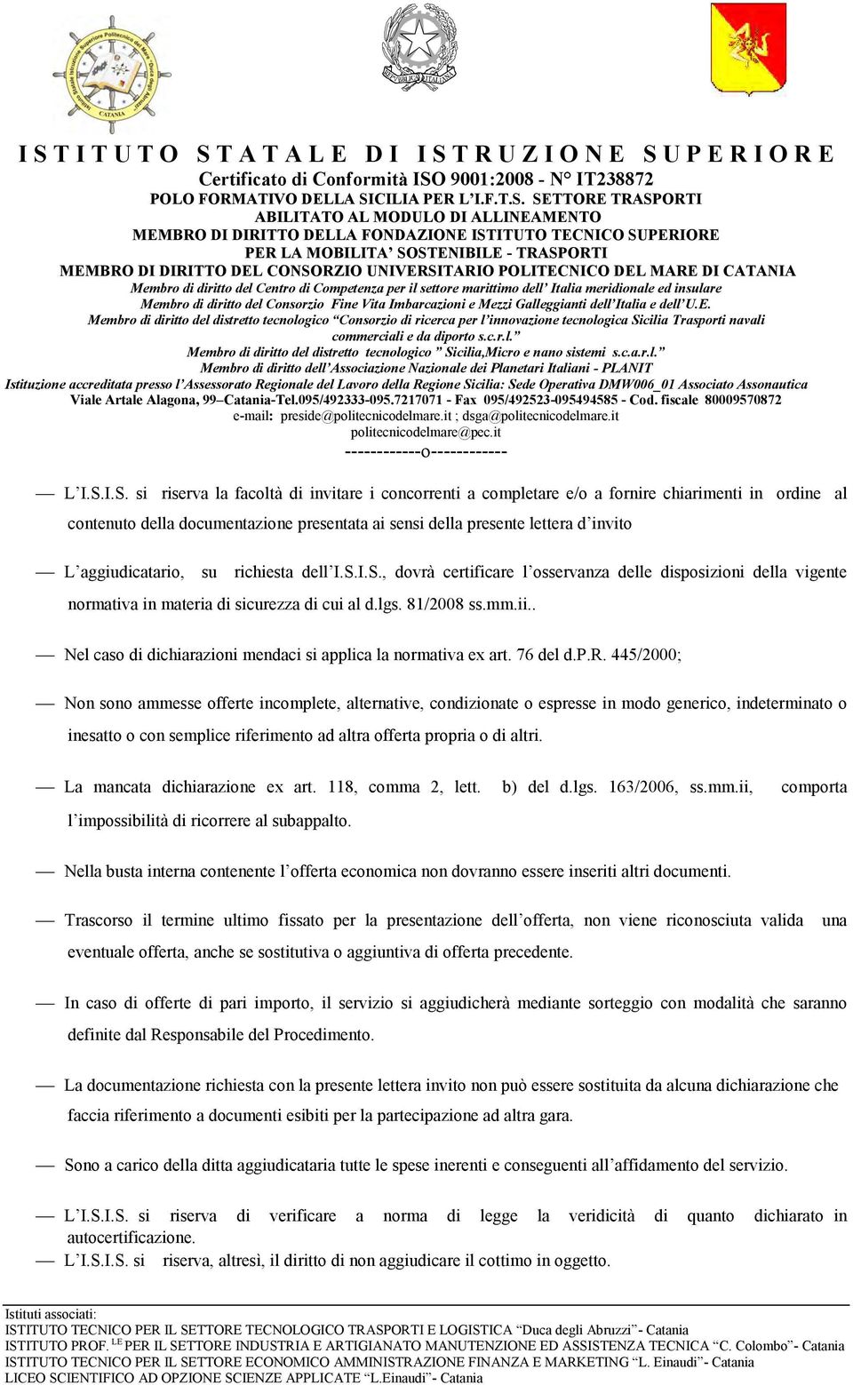 aggiudicatario, su richiesta dell I.S.I.S., dovrà certificare l osservanza delle disposizioni della vigente normativa in materia di sicurezza di cui al d.lgs. 81/2008 ss.mm.ii.