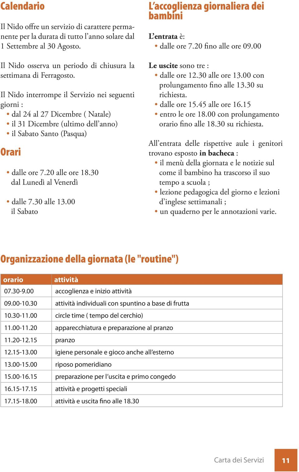 30 dal Lunedì al Venerdì dalle 7.30 alle 13.00 il Sabato L accoglienza giornaliera dei bambini L entrata è: dalle ore 7.20 fino alle ore 09.00 Le uscite sono tre : dalle ore 12.30 alle ore 13.