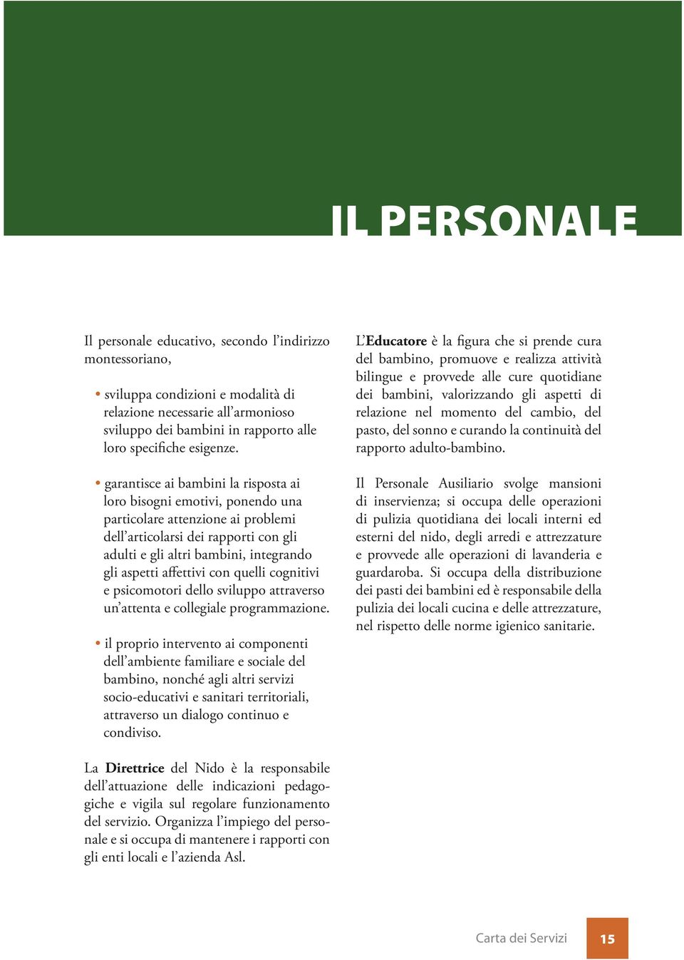 garantisce ai bambini la risposta ai loro bisogni emotivi, ponendo una particolare attenzione ai problemi dell articolarsi dei rapporti con gli adulti e gli altri bambini, integrando gli aspetti