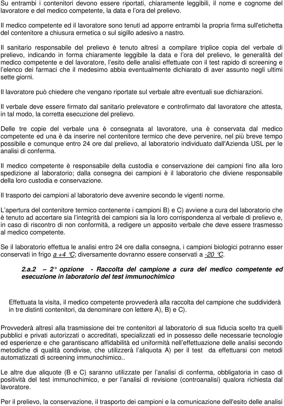 Il sanitario responsabile del prelievo è tenuto altresì a compilare triplice copia del verbale di prelievo, indicando in forma chiaramente leggibile la data e l ora del prelievo, le generalità del