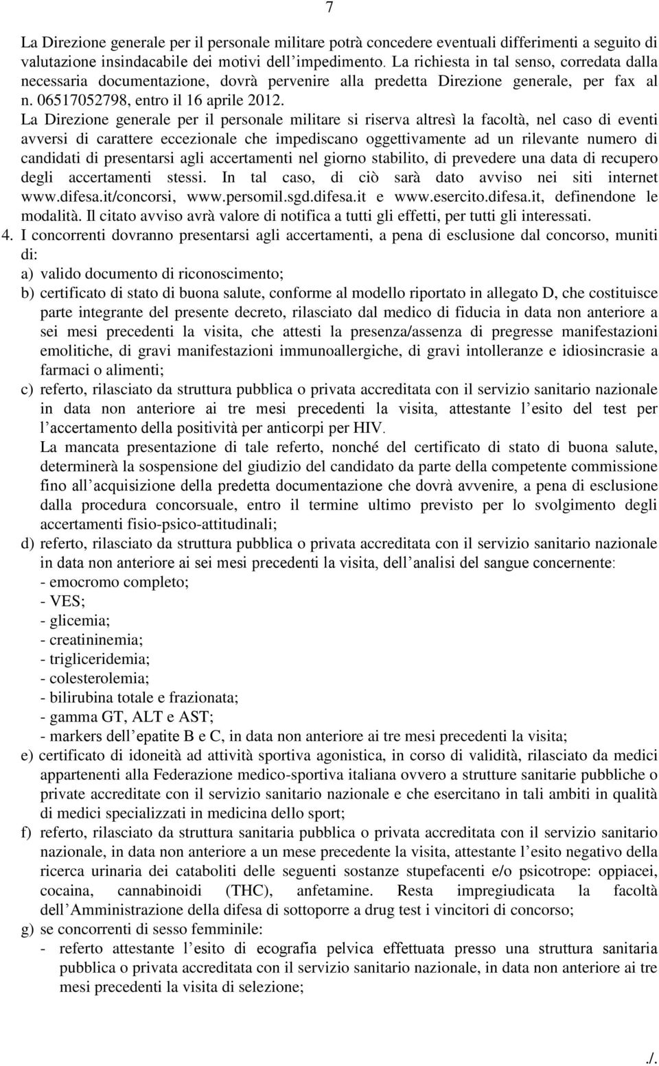 La Direzione generale per il personale militare si riserva altresì la facoltà, nel caso di eventi avversi di carattere eccezionale che impediscano oggettivamente ad un rilevante numero di candidati