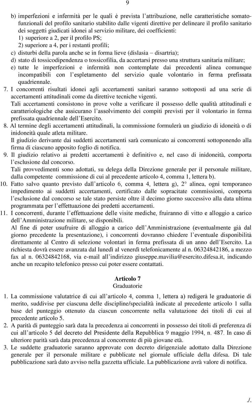 (dislasia disartria); d) stato di tossicodipendenza o tossicofilia, da accertarsi presso una struttura sanitaria militare; e) tutte le imperfezioni e infermità non contemplate dai precedenti alinea