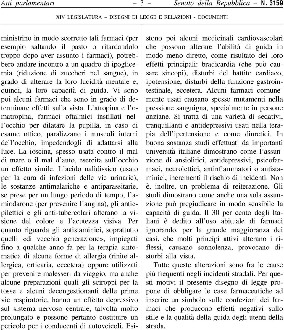 andare incontro a un quadro di ipoglicemia (riduzione di zuccheri nel sangue), in grado di alterare la loro lucidità mentale e, quindi, la loro capacità di guida.