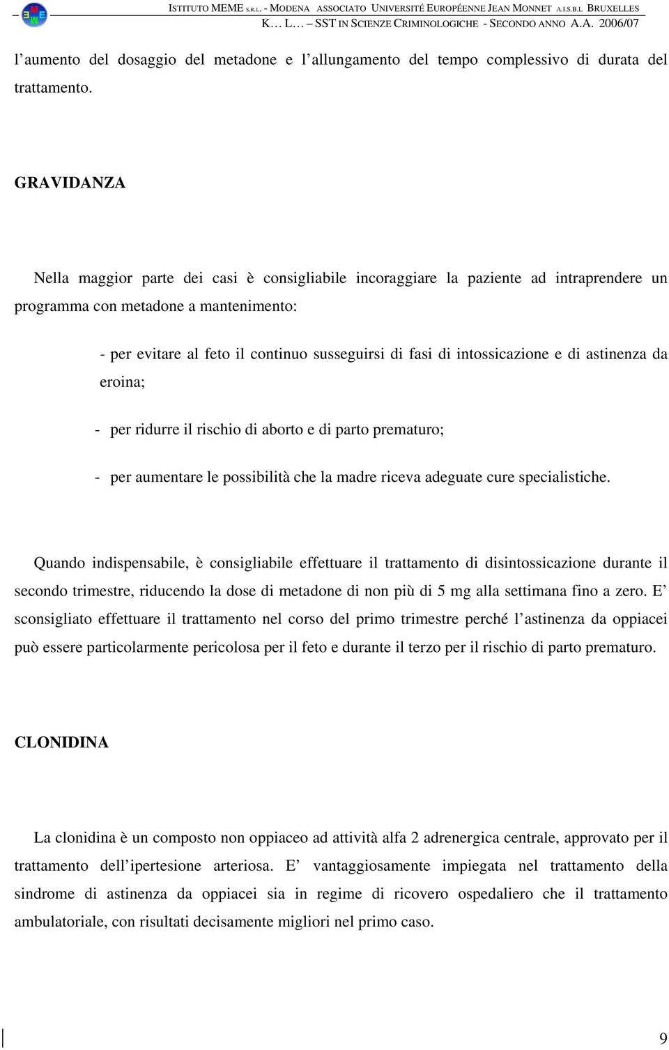 intossicazione e di astinenza da eroina; - per ridurre il rischio di aborto e di parto prematuro; - per aumentare le possibilità che la madre riceva adeguate cure specialistiche.