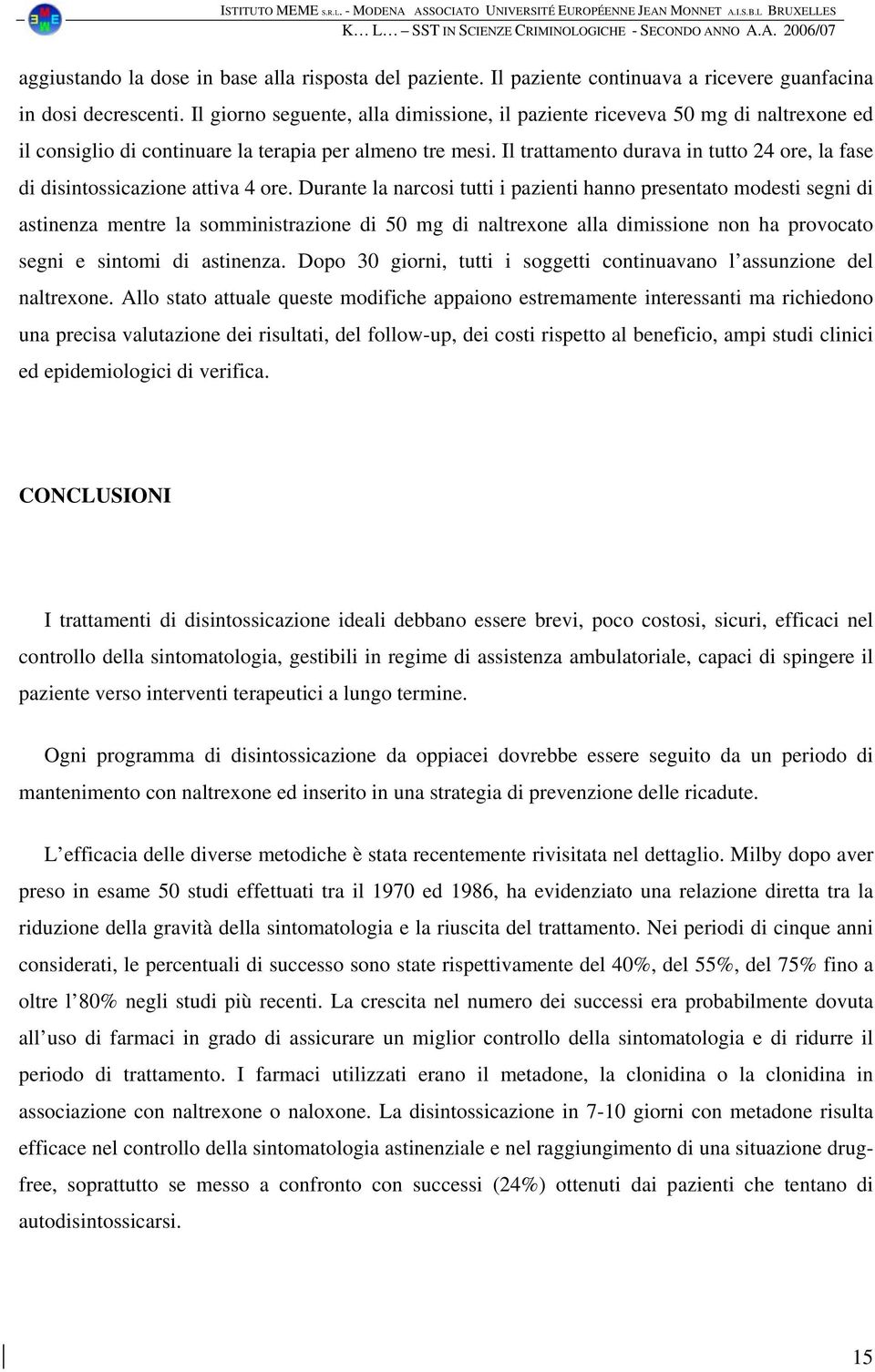 Il trattamento durava in tutto 24 ore, la fase di disintossicazione attiva 4 ore.