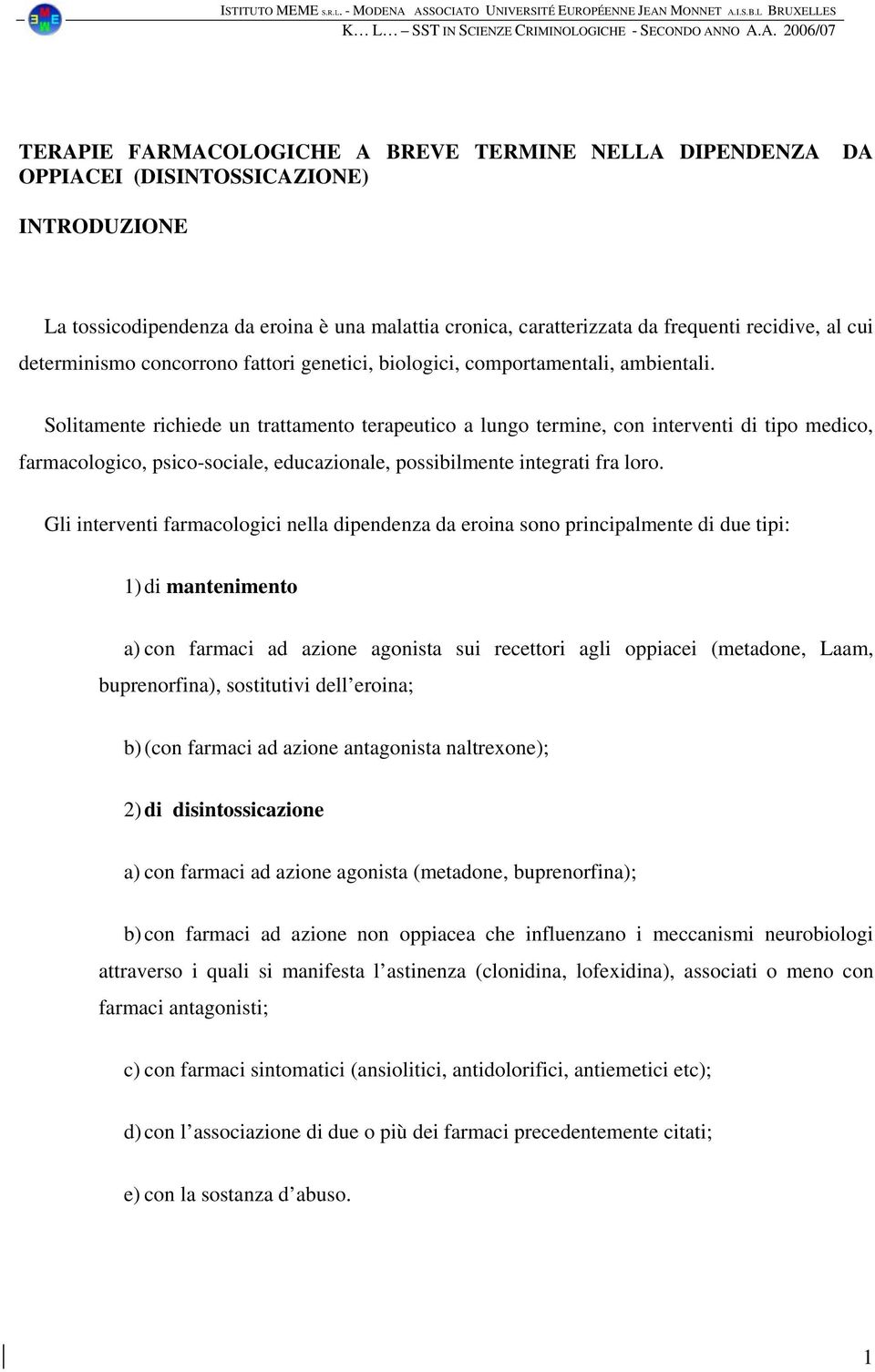 Solitamente richiede un trattamento terapeutico a lungo termine, con interventi di tipo medico, farmacologico, psico-sociale, educazionale, possibilmente integrati fra loro.