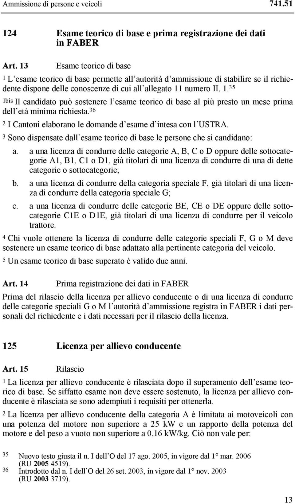 36 2 I Cantoni elaborano le domande d esame d intesa con l USTRA. 3 Sono dispensate dall esame teorico di base le persone che si candidano: a.